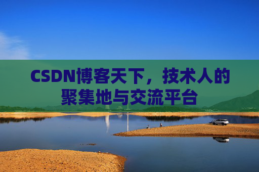 CSDN博客天下,技术人的聚集地与交流平台
